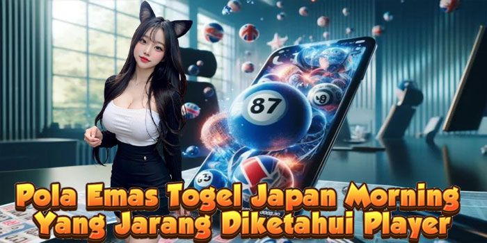 Pola Emas Togel Japan Morning Yang Jarang Diketahui Player
