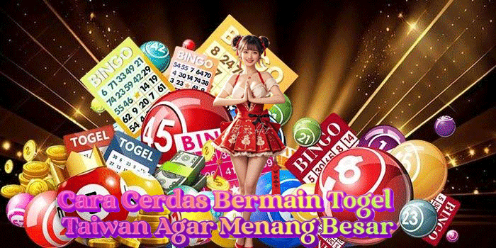 Cara Cerdas Bermain Togel Taiwan Agar Menang Besar