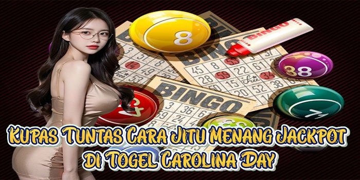 Kupas Tuntas Cara Jitu Menang Jackpot di Togel Carolina Day