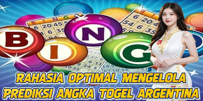 Rahasia Optimal Mengelola Prediksi Angka Togel Argentina