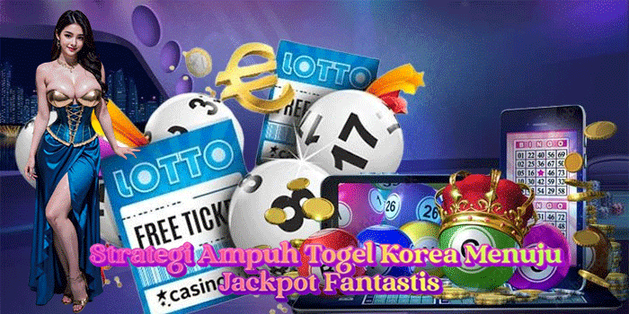 Strategi Ampuh Togel Korea Menuju Jackpot Fantastis