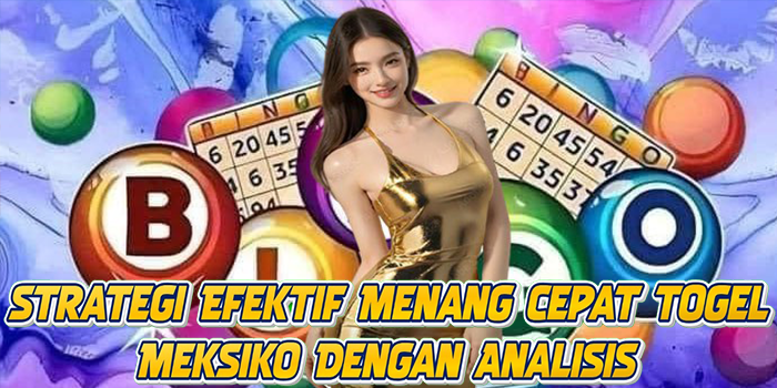 Strategi Efektif Menang Cepat Togel Meksiko Dengan Analisis