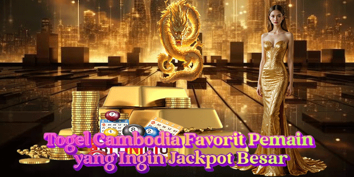 Togel Cambodia Favorit Pemain yang Ingin Jackpot Besar