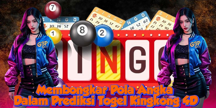Membongkar Pola Angka Dalam Prediksi Togel Kingkong 4D